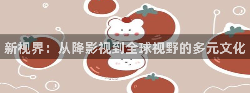 超碰在线免费公：新视界：从降影视到全球视野的多元文化